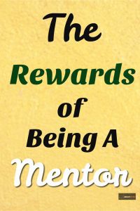 There are many rewards to being a mentor! You should want to be a mentor. It can lead you on a path or success and promotion.